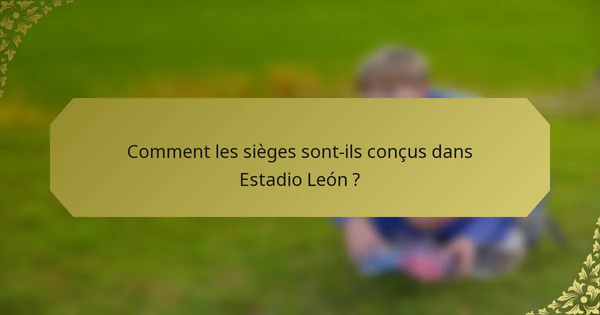 Comment les sièges sont-ils conçus dans Estadio León ?