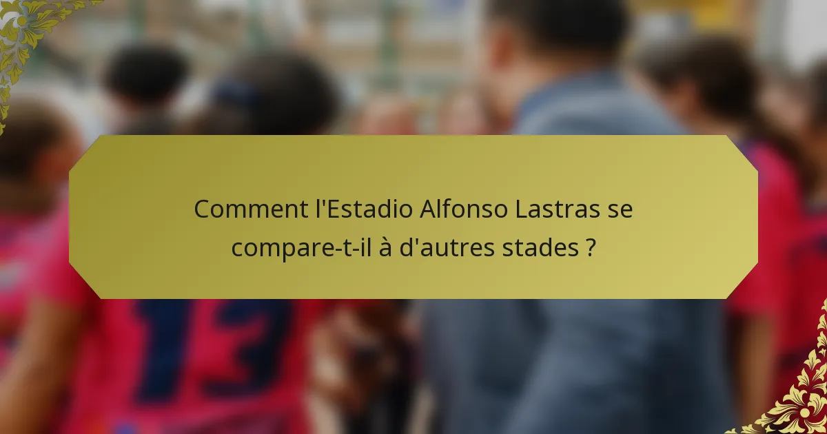 Comment l'Estadio Alfonso Lastras se compare-t-il à d'autres stades ?