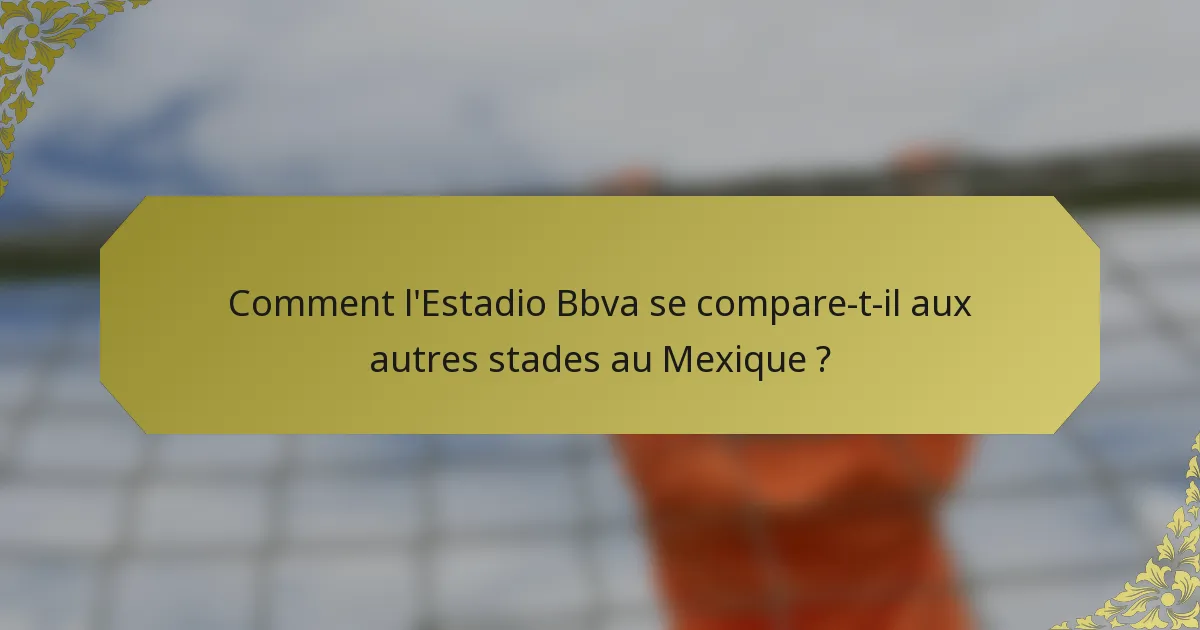 Comment l'Estadio Bbva se compare-t-il aux autres stades au Mexique ?