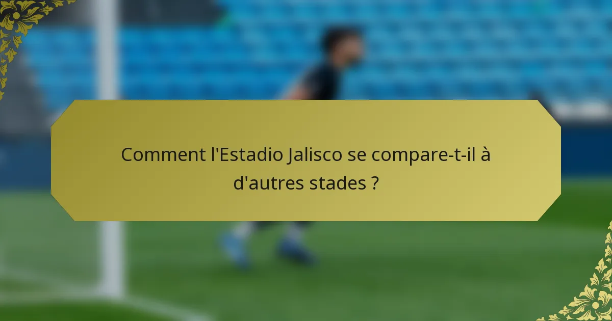 Comment l'Estadio Jalisco se compare-t-il à d'autres stades ?