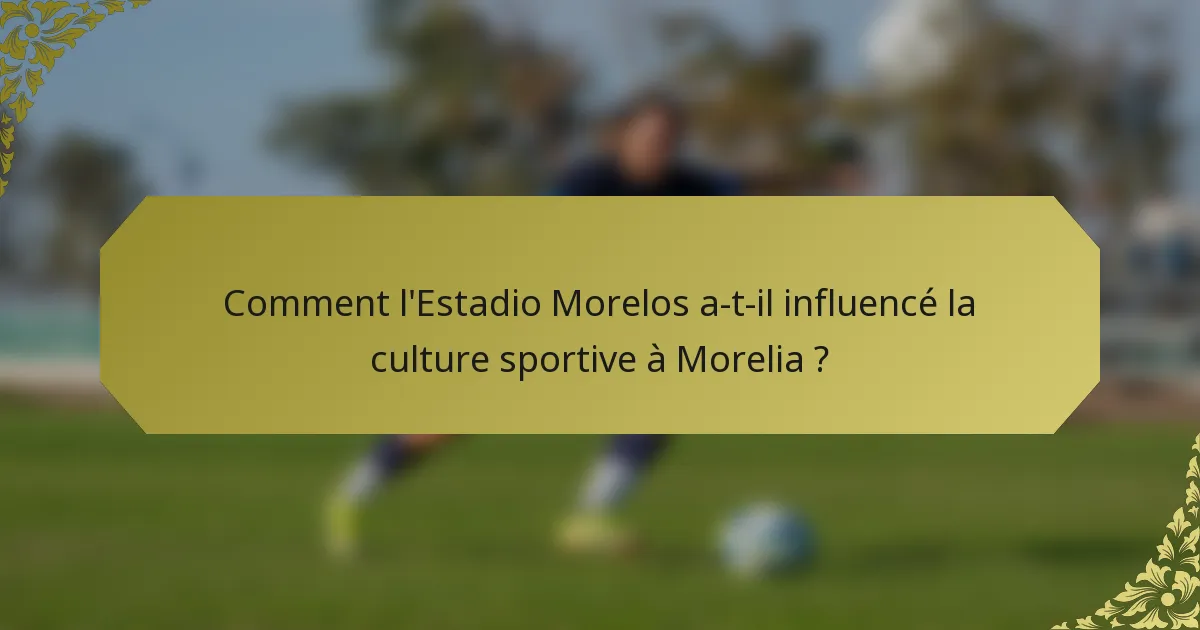 Comment l'Estadio Morelos a-t-il influencé la culture sportive à Morelia ?