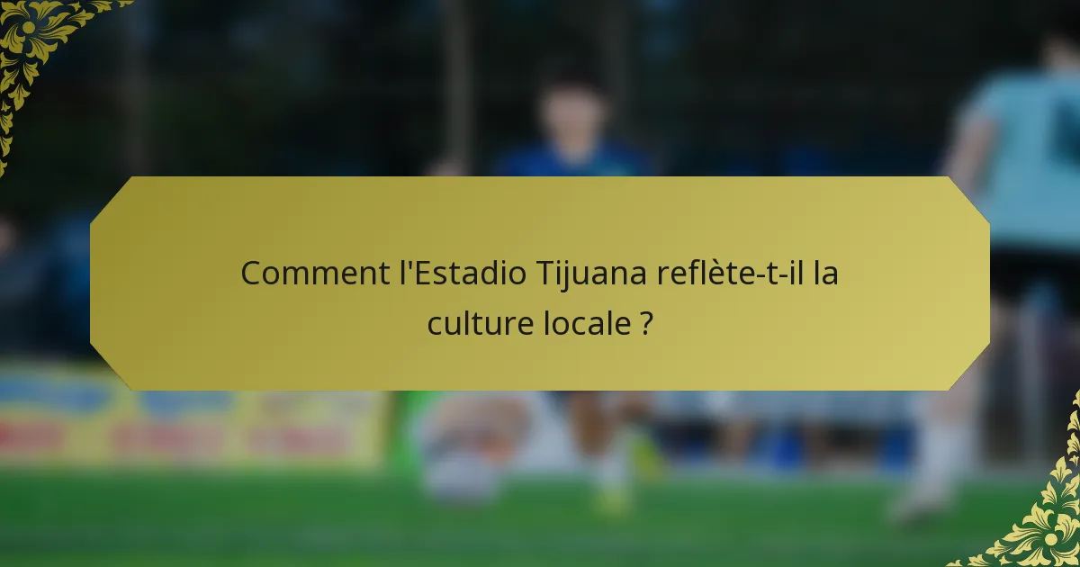 Comment l'Estadio Tijuana reflète-t-il la culture locale ?