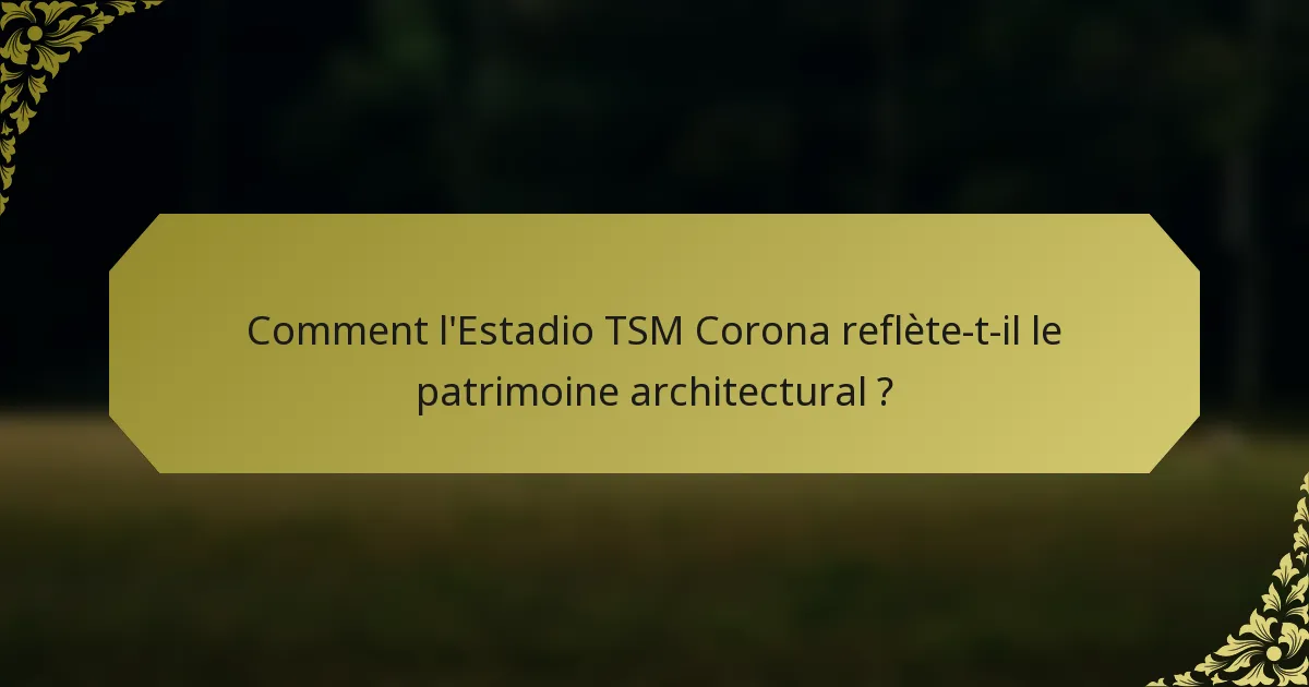 Comment l'Estadio TSM Corona reflète-t-il le patrimoine architectural ?