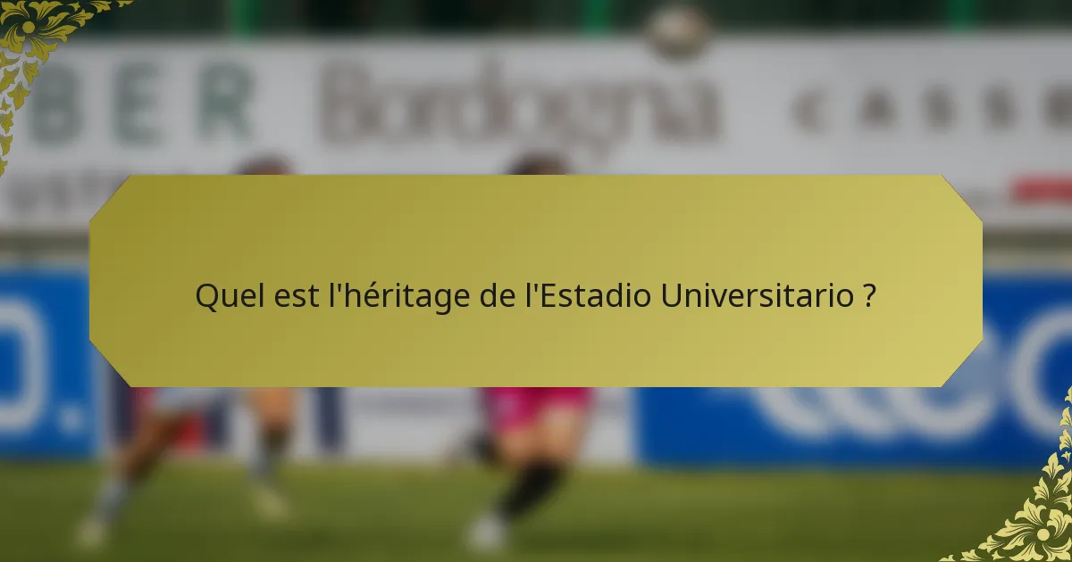 Quel est l'héritage de l'Estadio Universitario ?