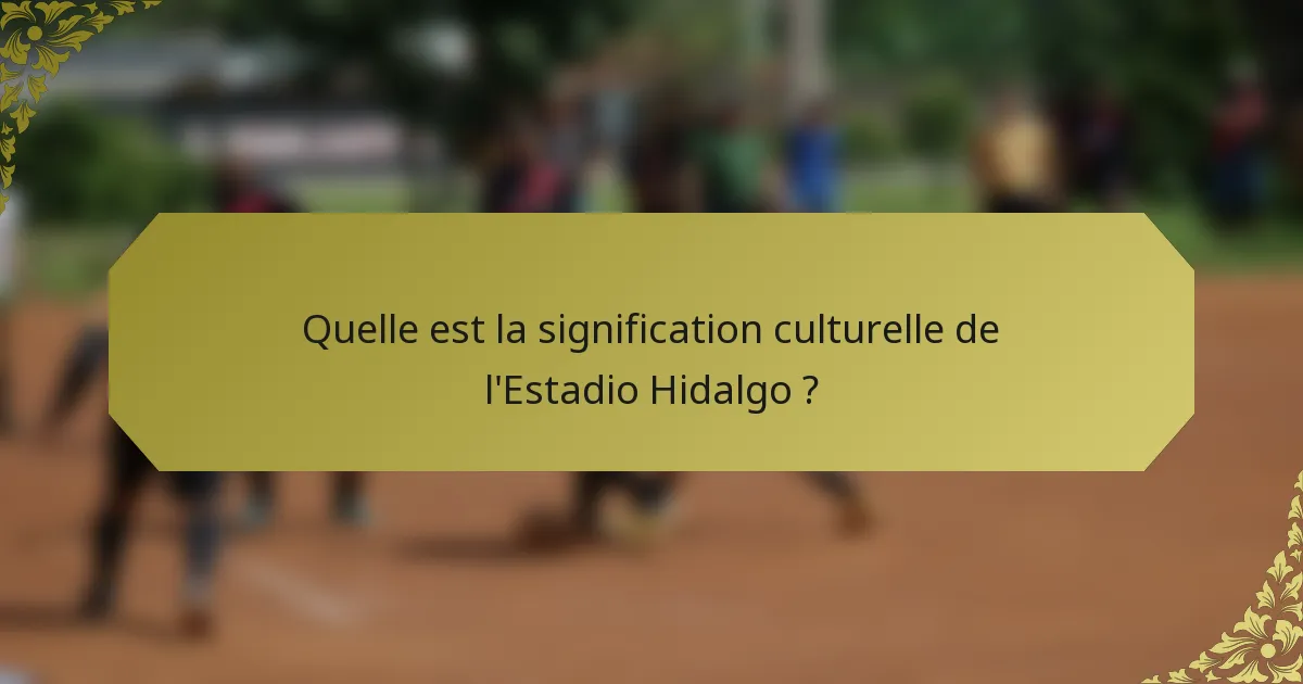 Quelle est la signification culturelle de l'Estadio Hidalgo ?