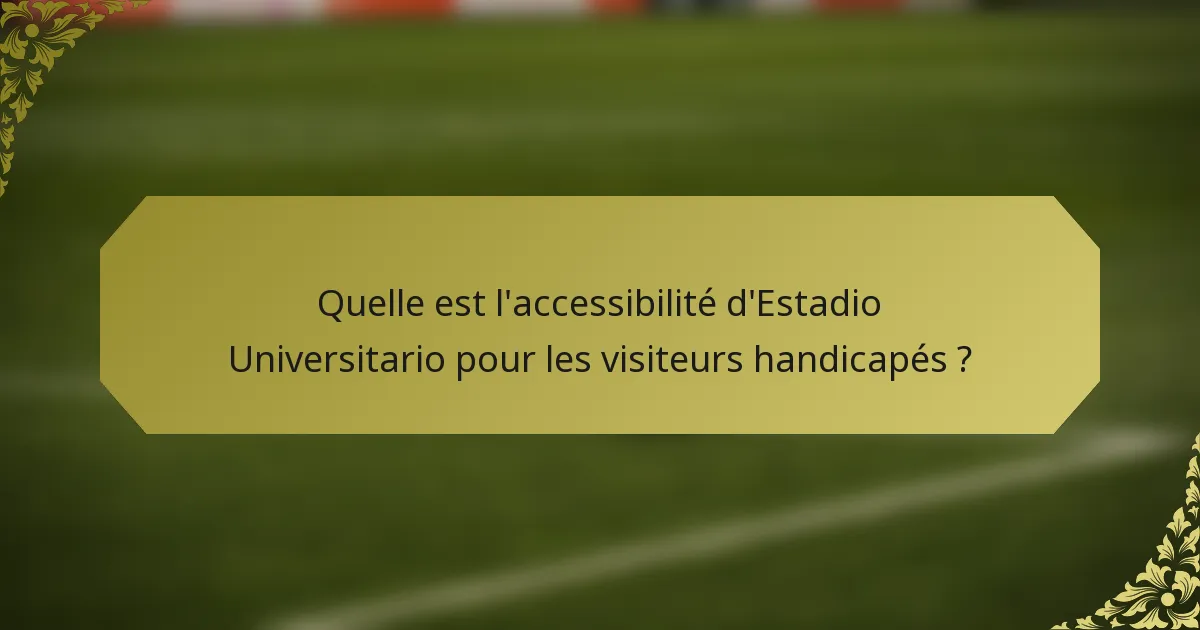 Quelle est l'accessibilité d'Estadio Universitario pour les visiteurs handicapés ?