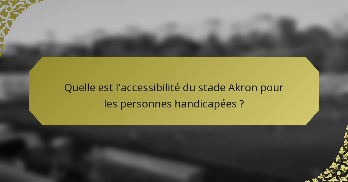 Quelle est l'accessibilité du stade Akron pour les personnes handicapées ?