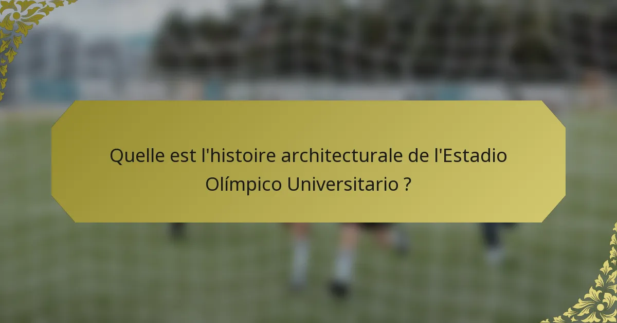 Quelle est l'histoire architecturale de l'Estadio Olímpico Universitario ?