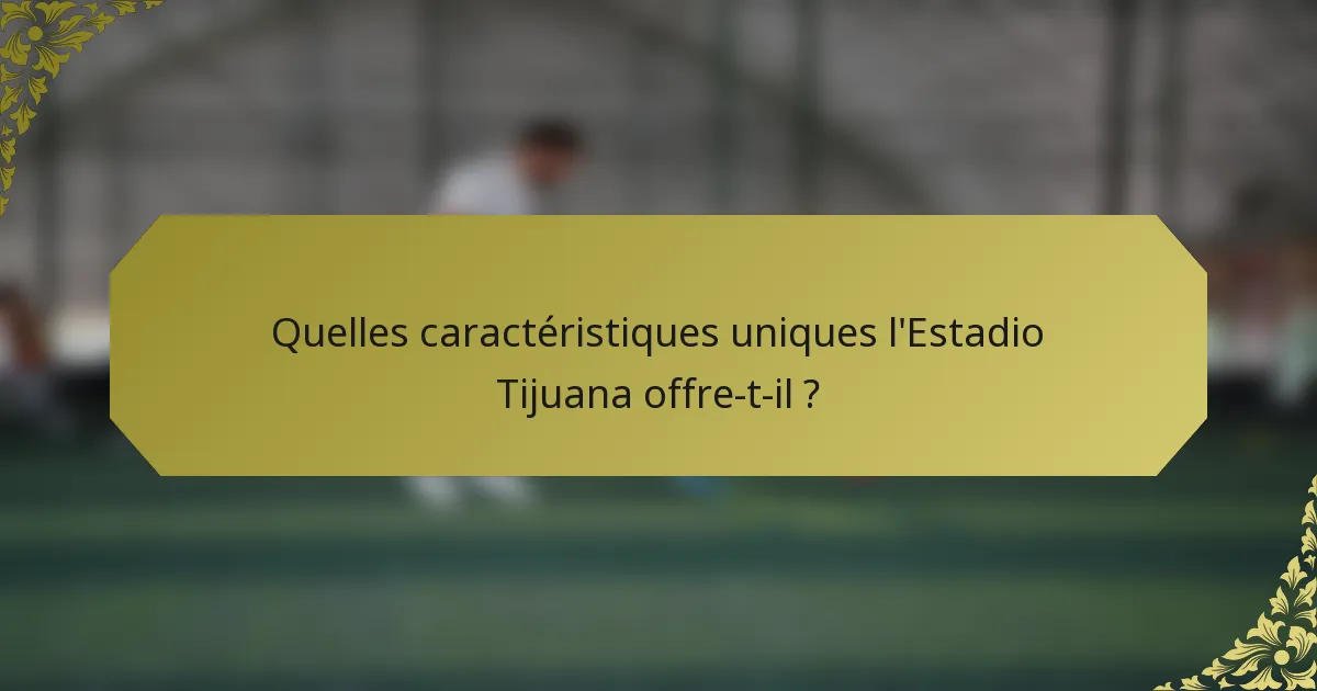 Quelles caractéristiques uniques l'Estadio Tijuana offre-t-il ?