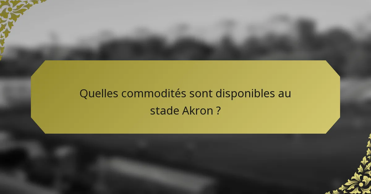 Quelles commodités sont disponibles au stade Akron ?