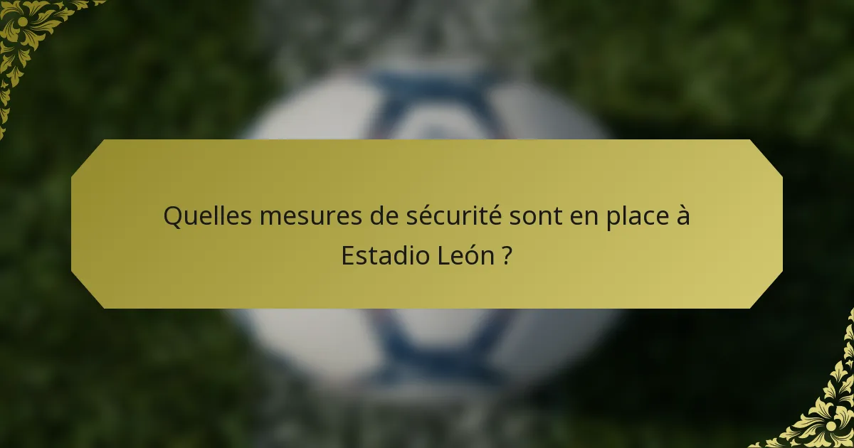 Quelles mesures de sécurité sont en place à Estadio León ?
