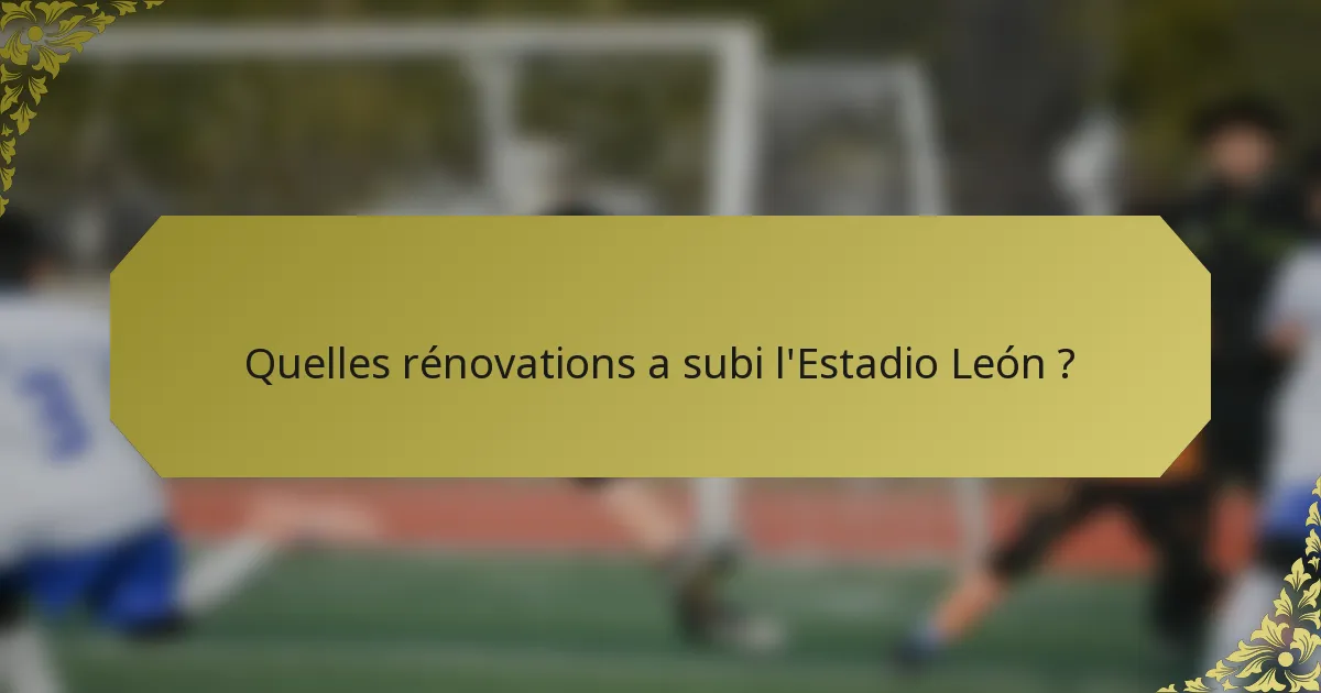 Quelles rénovations a subi l'Estadio León ?
