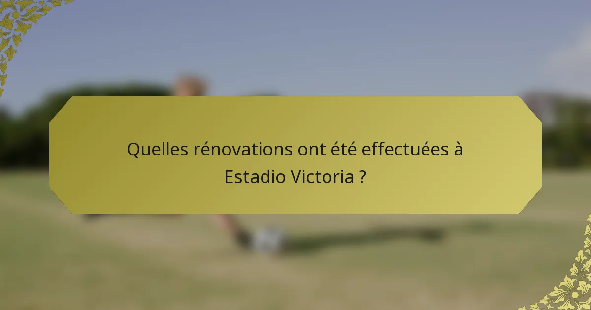 Quelles rénovations ont été effectuées à Estadio Victoria ?