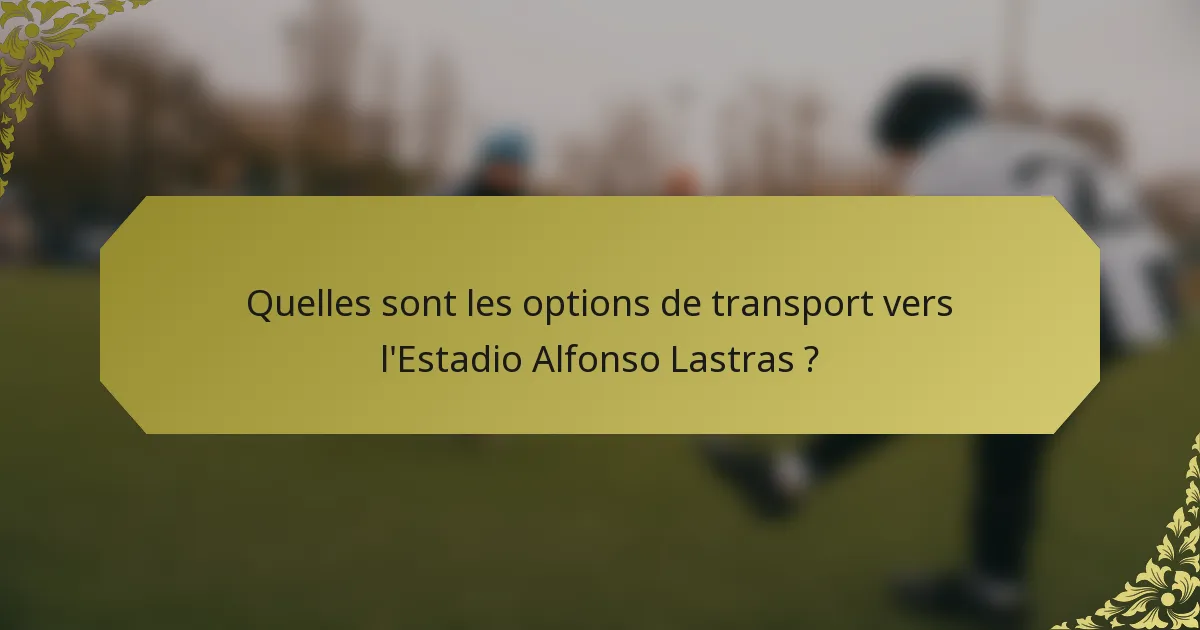 Quelles sont les options de transport vers l'Estadio Alfonso Lastras ?