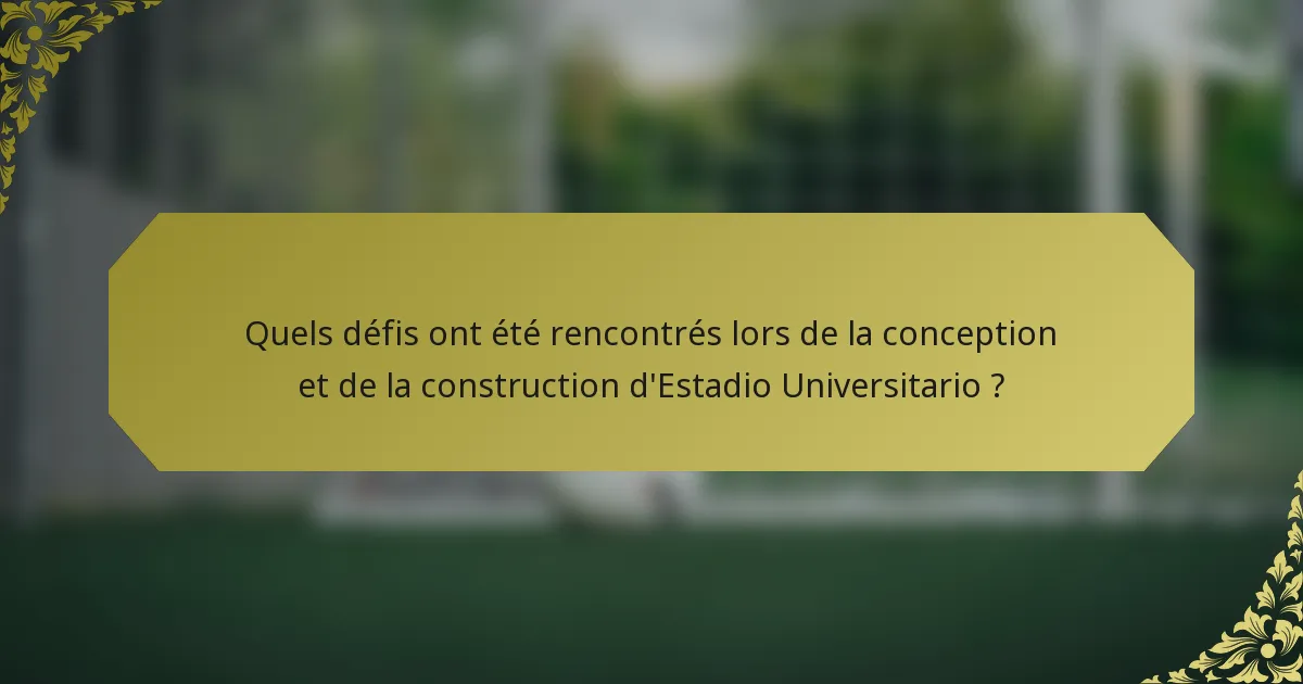 Quels défis ont été rencontrés lors de la conception et de la construction d'Estadio Universitario ?