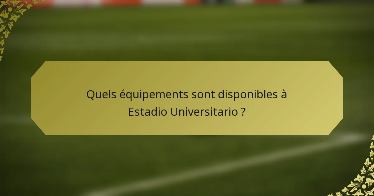 Quels équipements sont disponibles à Estadio Universitario ?