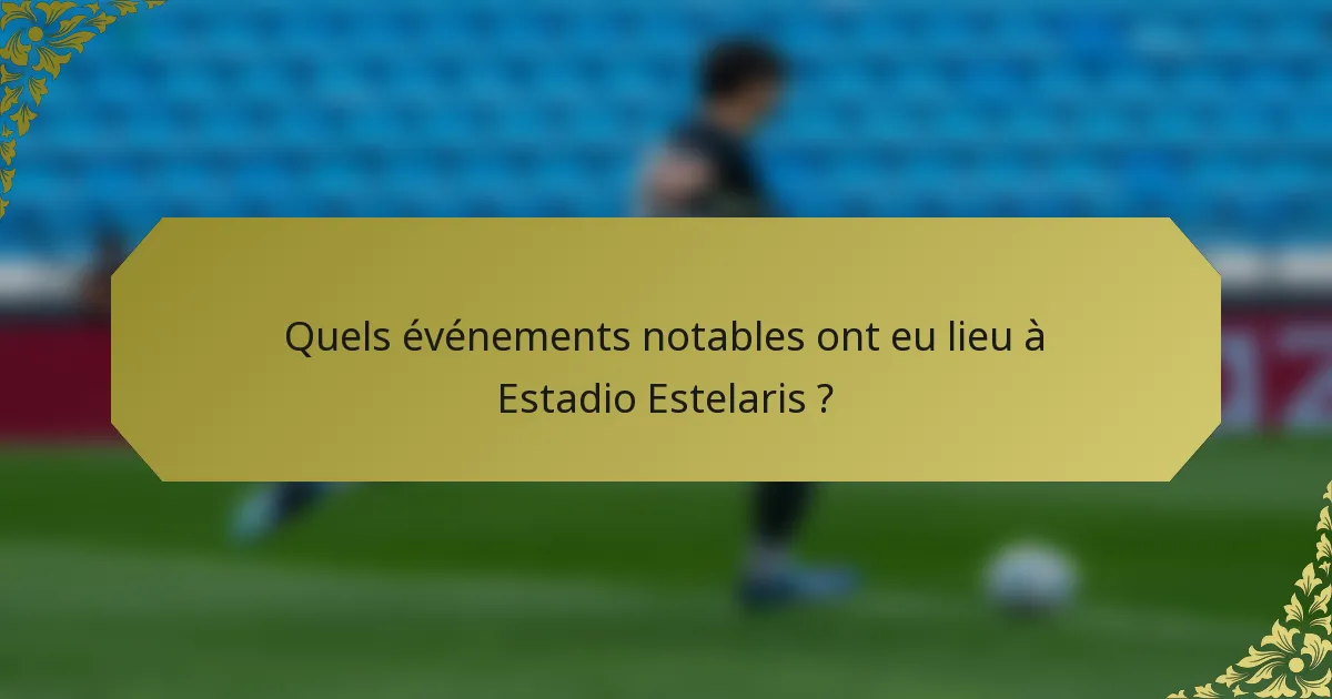 Quels événements notables ont eu lieu à Estadio Estelaris ?