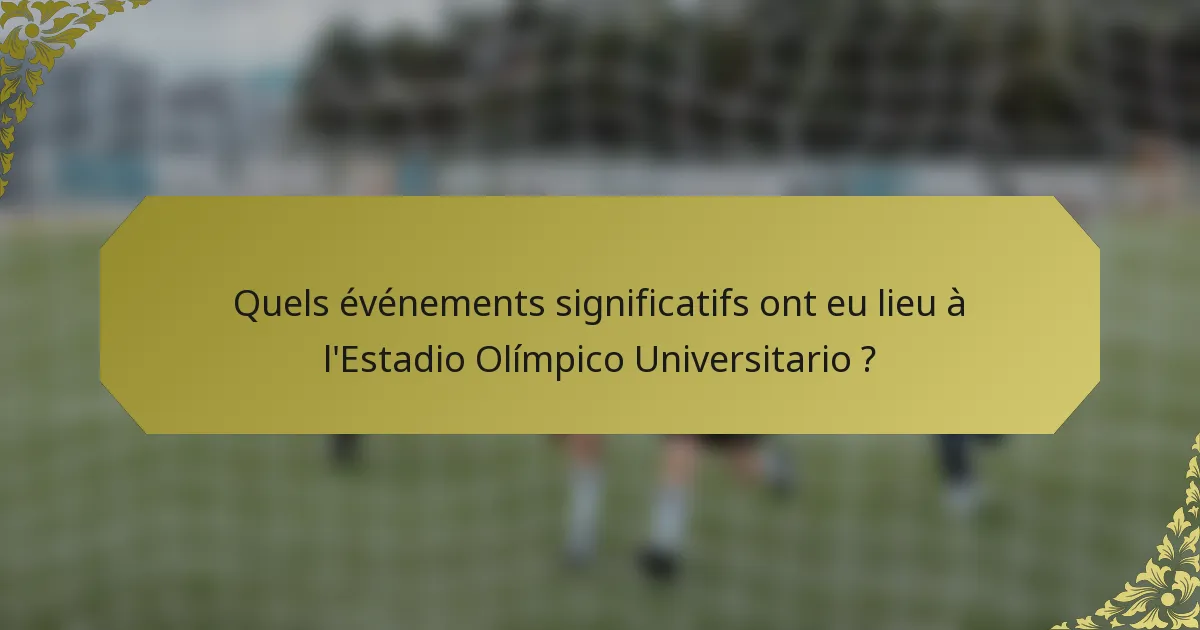 Quels événements significatifs ont eu lieu à l'Estadio Olímpico Universitario ?