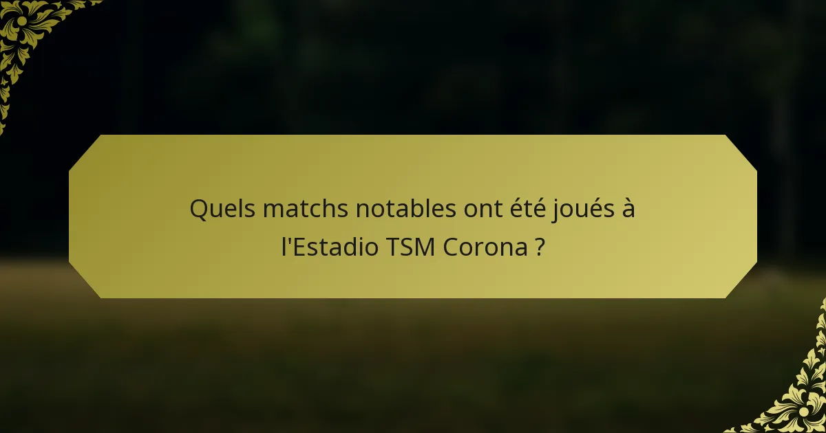 Quels matchs notables ont été joués à l'Estadio TSM Corona ?