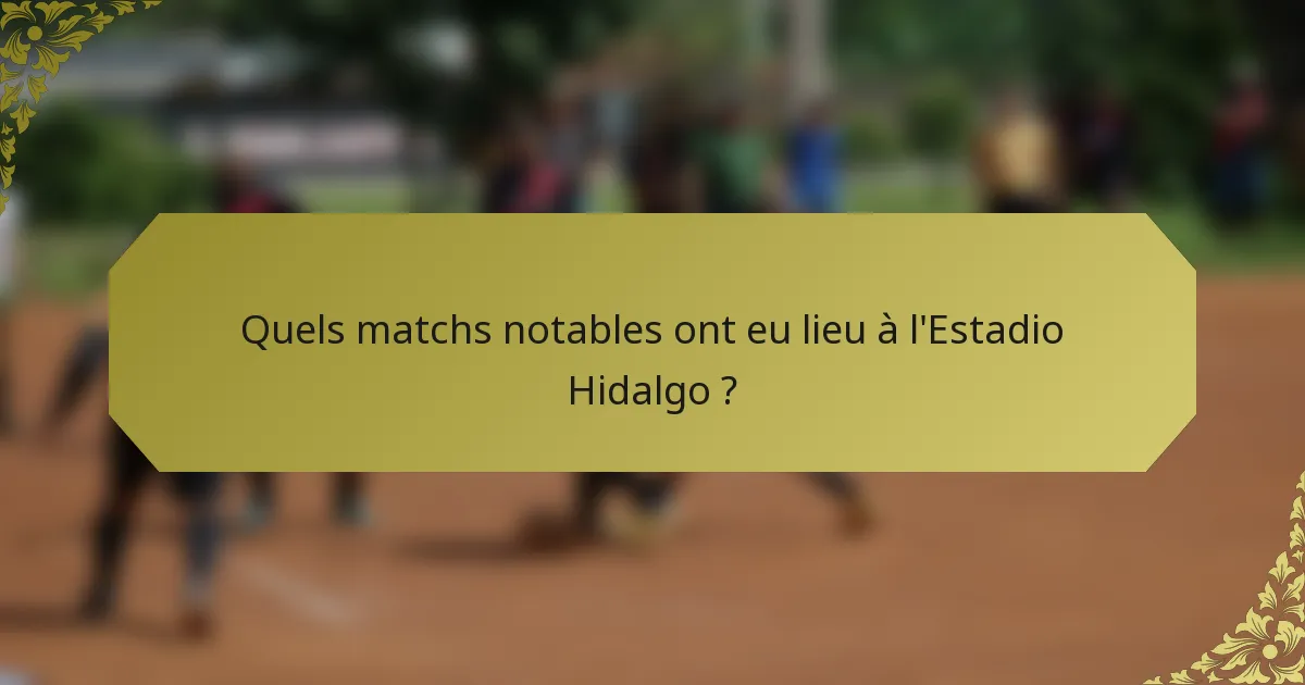 Quels matchs notables ont eu lieu à l'Estadio Hidalgo ?