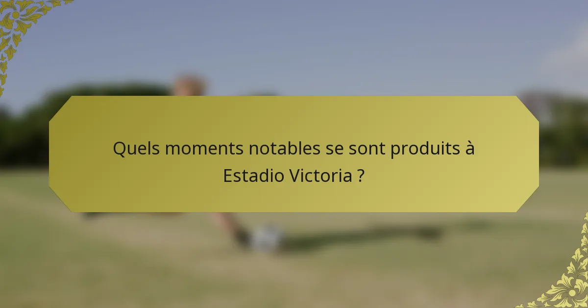 Quels moments notables se sont produits à Estadio Victoria ?