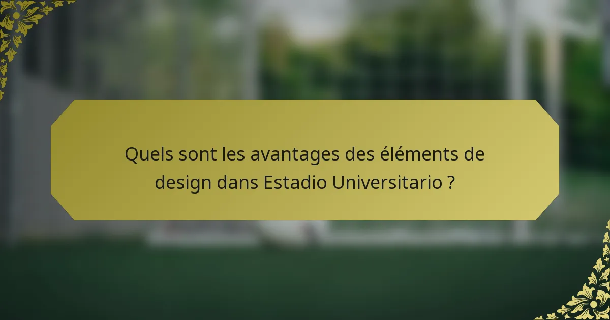 Quels sont les avantages des éléments de design dans Estadio Universitario ?