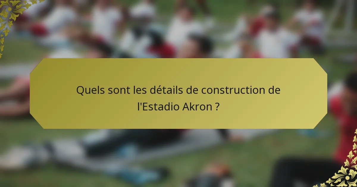 Quels sont les détails de construction de l'Estadio Akron ?