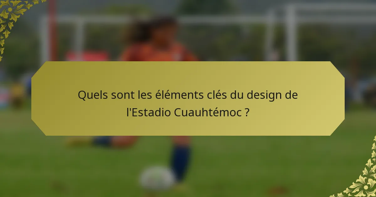 Quels sont les éléments clés du design de l'Estadio Cuauhtémoc ?